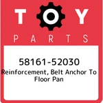 58161-52030 Toyota Reinforcement, Belt Anchor Floor Pan 5816152030, New Genui. Fixed Price $187.74.
